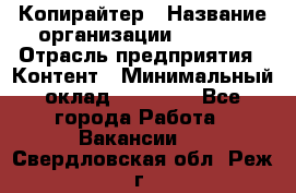 Копирайтер › Название организации ­ Delta › Отрасль предприятия ­ Контент › Минимальный оклад ­ 18 000 - Все города Работа » Вакансии   . Свердловская обл.,Реж г.